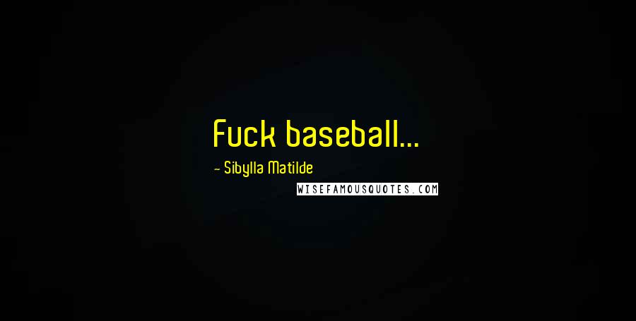 Sibylla Matilde Quotes: Fuck baseball...