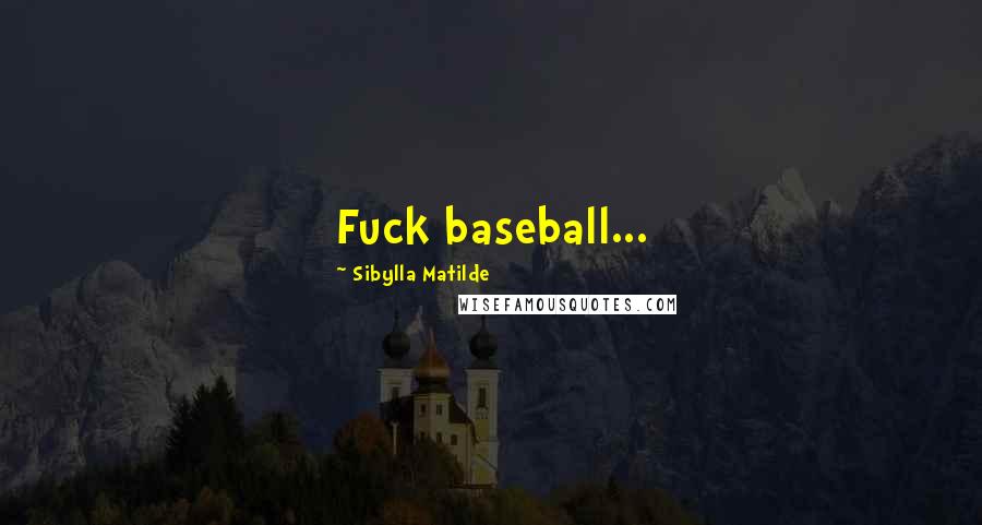 Sibylla Matilde Quotes: Fuck baseball...