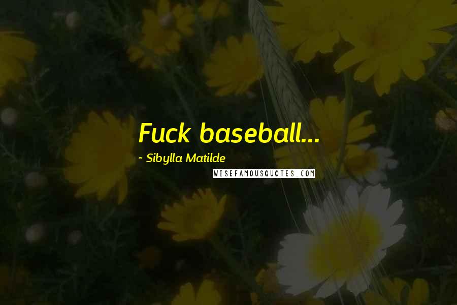 Sibylla Matilde Quotes: Fuck baseball...