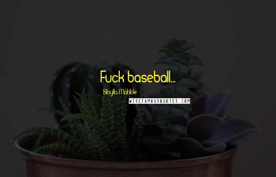 Sibylla Matilde Quotes: Fuck baseball...