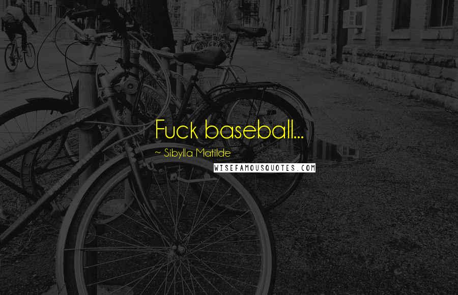 Sibylla Matilde Quotes: Fuck baseball...