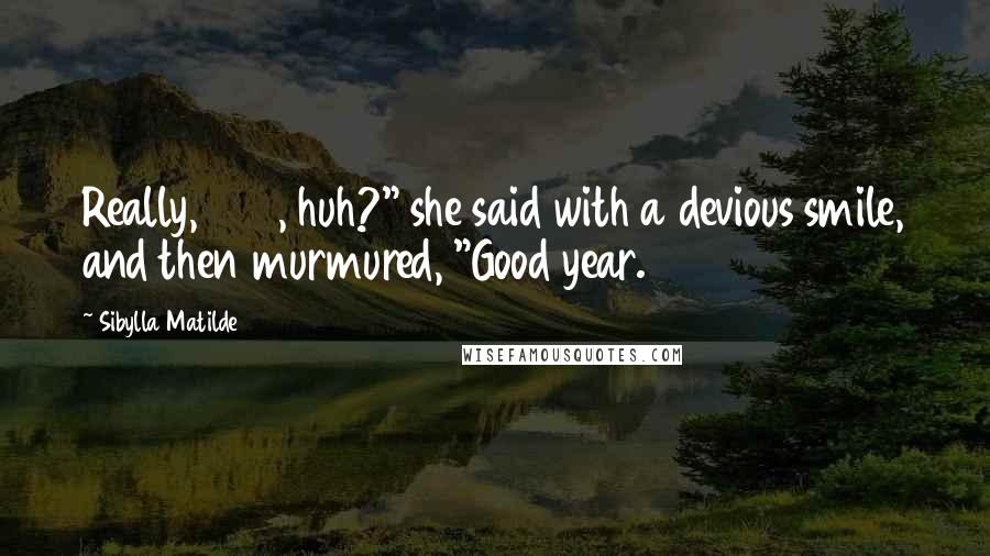 Sibylla Matilde Quotes: Really, 1969, huh?" she said with a devious smile, and then murmured, "Good year.