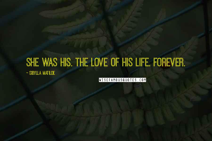 Sibylla Matilde Quotes: She was his. The love of his life. Forever.