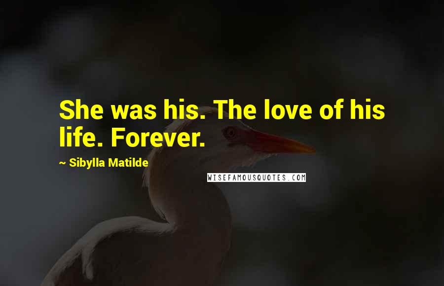 Sibylla Matilde Quotes: She was his. The love of his life. Forever.