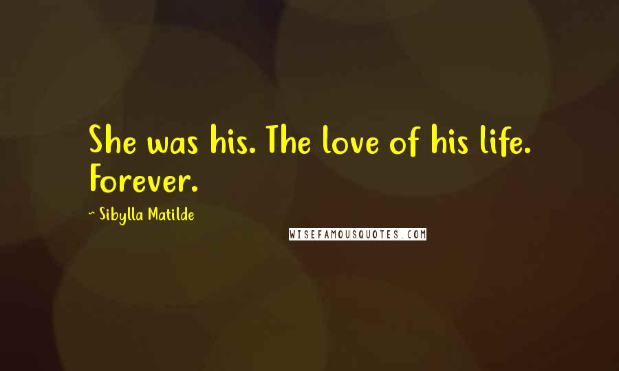 Sibylla Matilde Quotes: She was his. The love of his life. Forever.