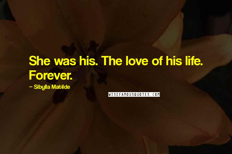 Sibylla Matilde Quotes: She was his. The love of his life. Forever.