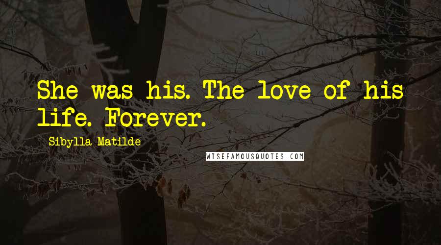 Sibylla Matilde Quotes: She was his. The love of his life. Forever.