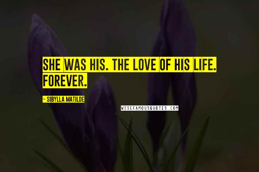 Sibylla Matilde Quotes: She was his. The love of his life. Forever.