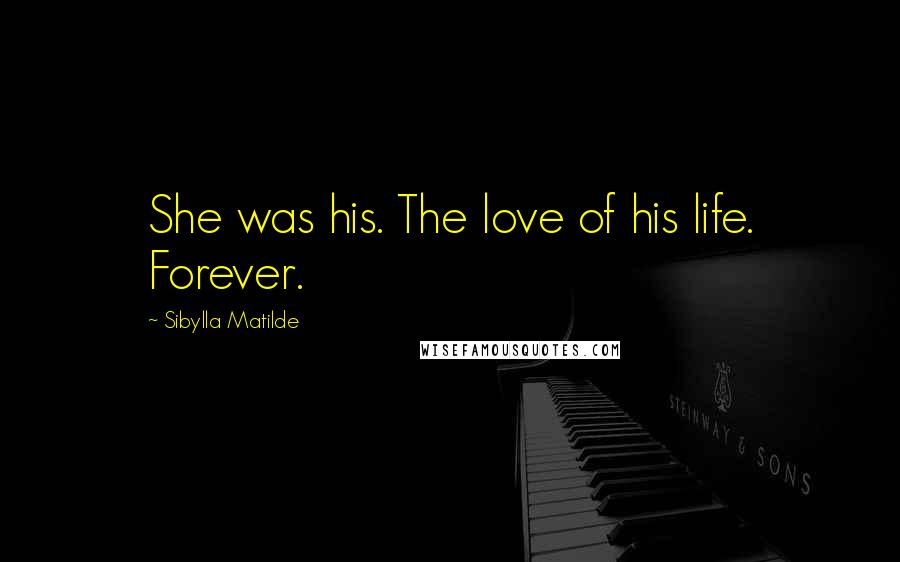 Sibylla Matilde Quotes: She was his. The love of his life. Forever.