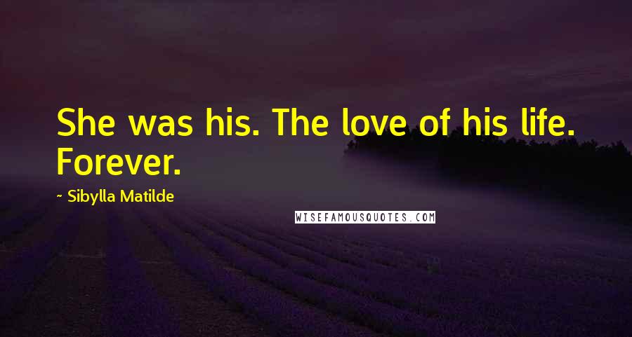 Sibylla Matilde Quotes: She was his. The love of his life. Forever.