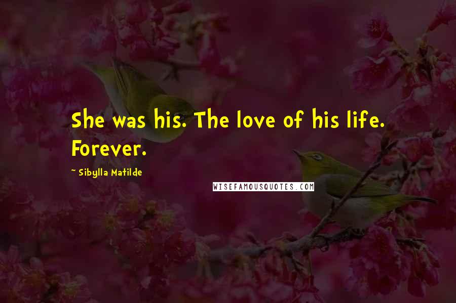 Sibylla Matilde Quotes: She was his. The love of his life. Forever.