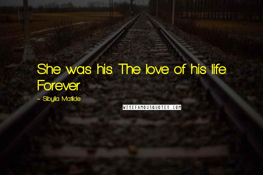 Sibylla Matilde Quotes: She was his. The love of his life. Forever.