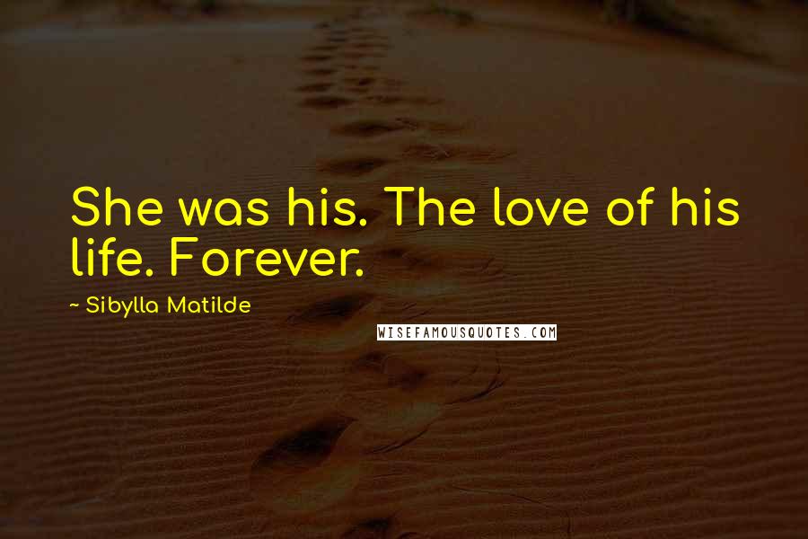 Sibylla Matilde Quotes: She was his. The love of his life. Forever.