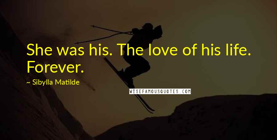 Sibylla Matilde Quotes: She was his. The love of his life. Forever.