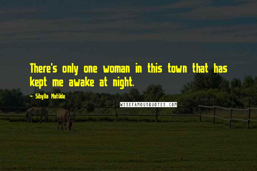 Sibylla Matilde Quotes: There's only one woman in this town that has kept me awake at night.