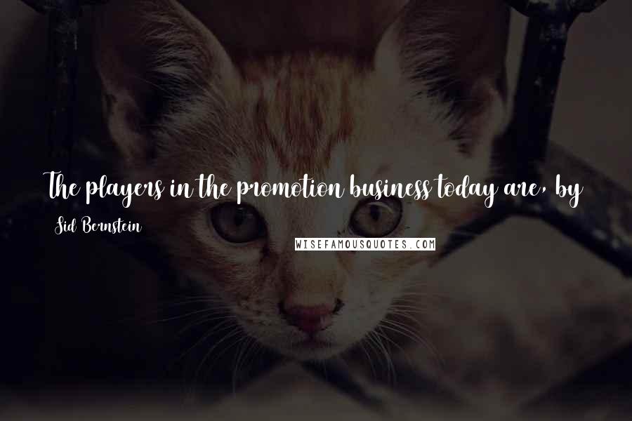 Sid Bernstein Quotes: The players in the promotion business today are, by and large, not in it for the art anymore. It's all about how many bucks can you make on a concert.