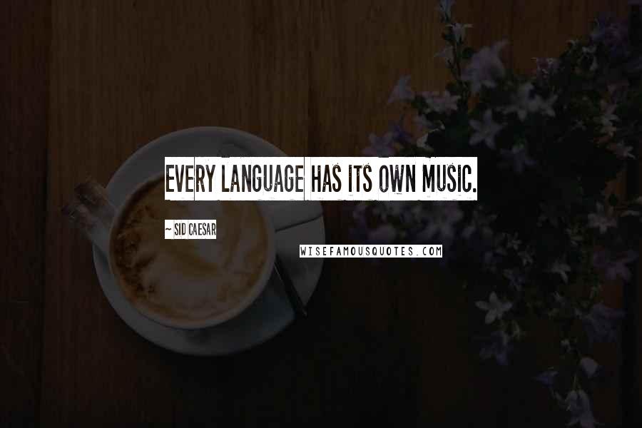 Sid Caesar Quotes: Every language has its own music.