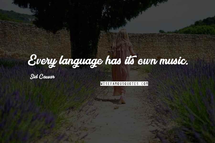Sid Caesar Quotes: Every language has its own music.