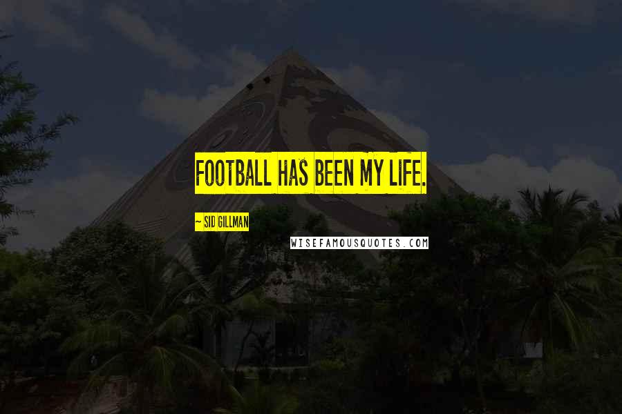 Sid Gillman Quotes: Football has been my life.