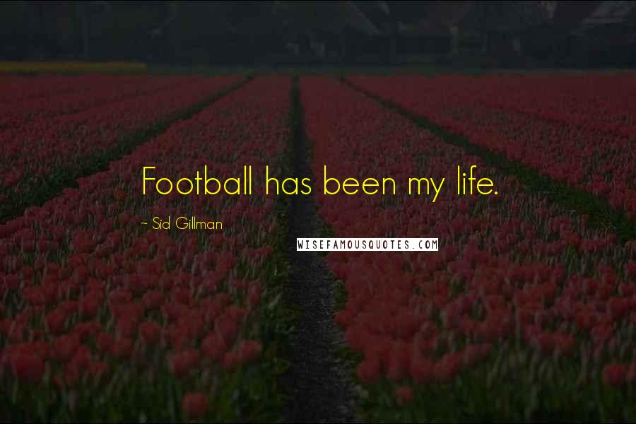 Sid Gillman Quotes: Football has been my life.