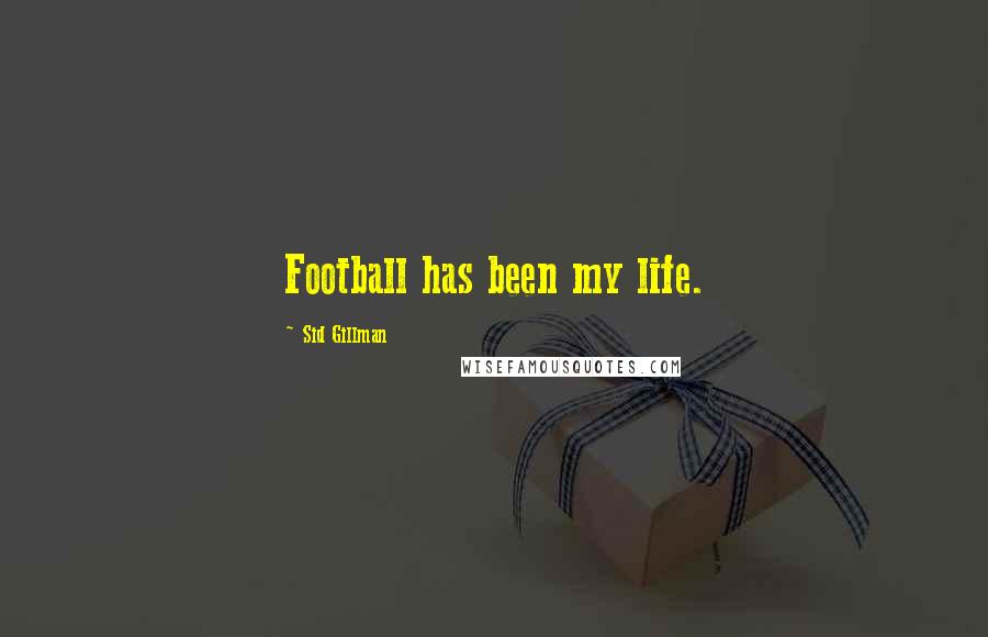 Sid Gillman Quotes: Football has been my life.