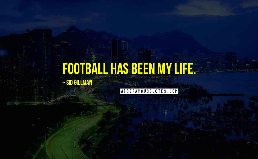 Sid Gillman Quotes: Football has been my life.