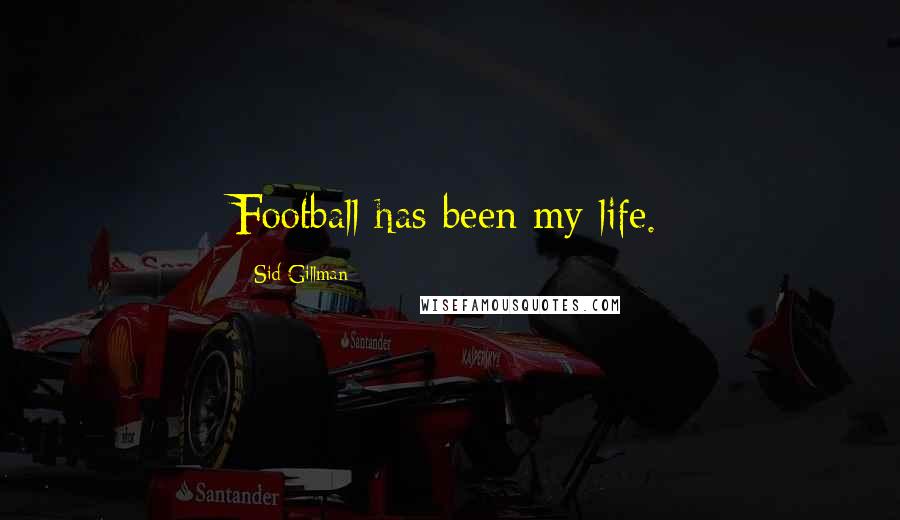 Sid Gillman Quotes: Football has been my life.