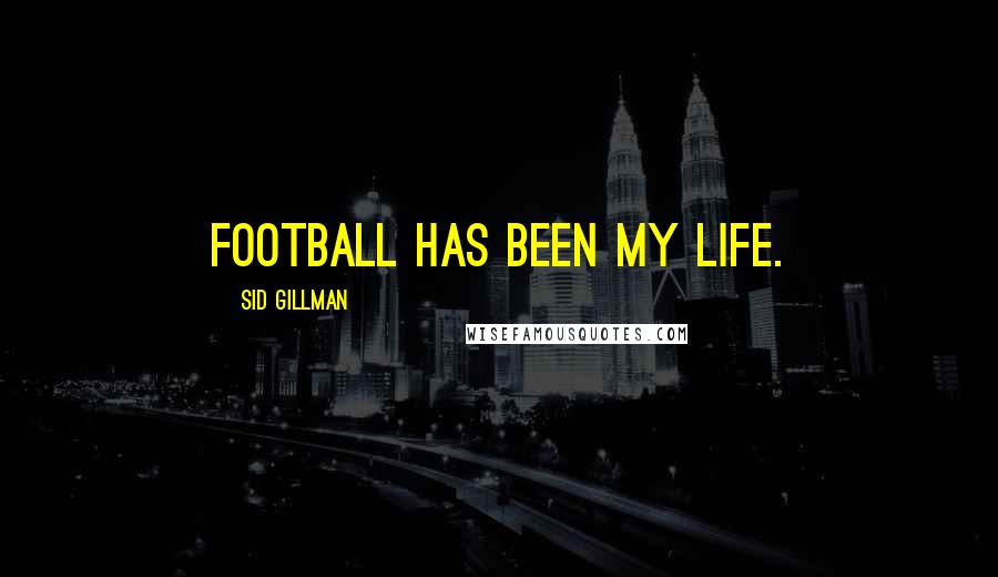 Sid Gillman Quotes: Football has been my life.