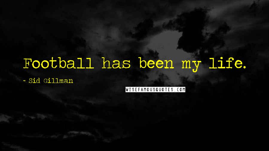 Sid Gillman Quotes: Football has been my life.
