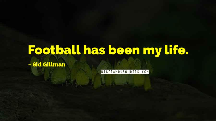 Sid Gillman Quotes: Football has been my life.
