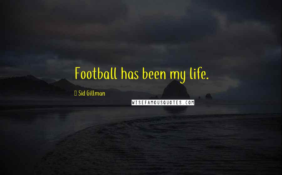 Sid Gillman Quotes: Football has been my life.