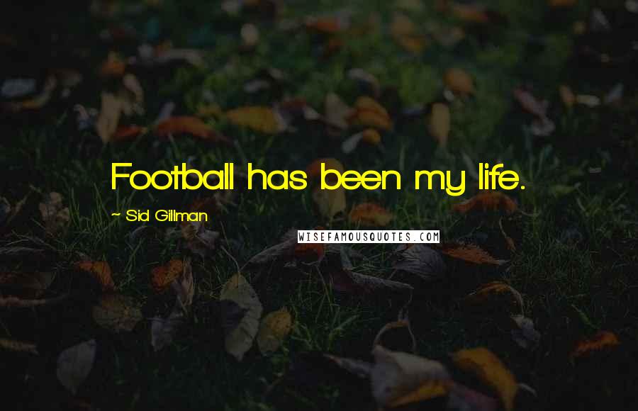 Sid Gillman Quotes: Football has been my life.