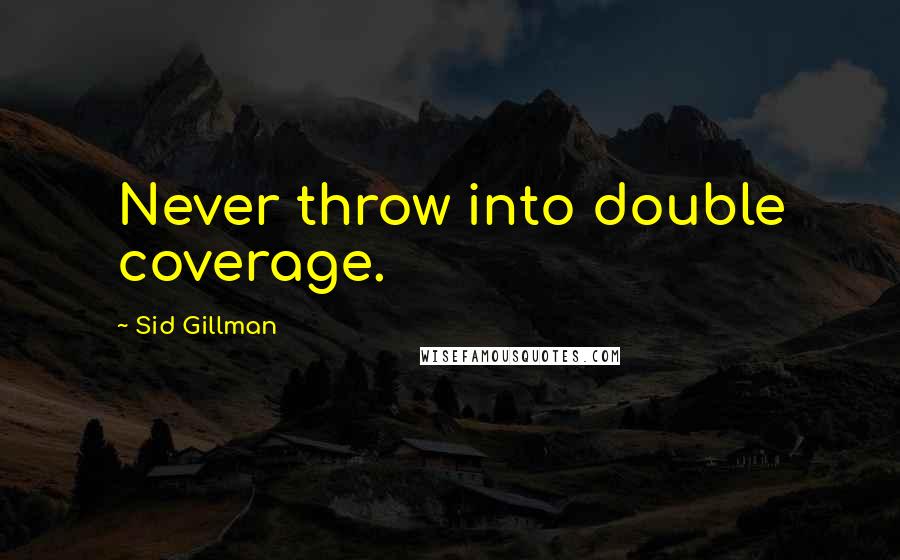 Sid Gillman Quotes: Never throw into double coverage.
