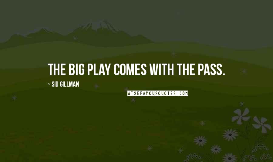 Sid Gillman Quotes: The big play comes with the pass.