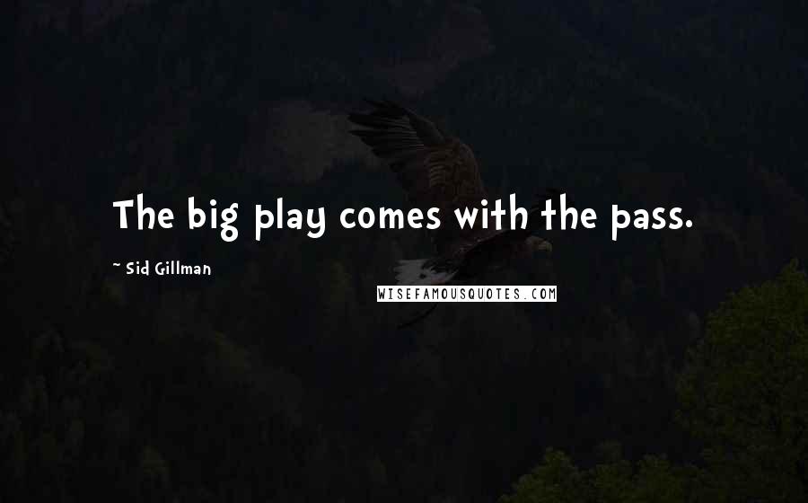 Sid Gillman Quotes: The big play comes with the pass.