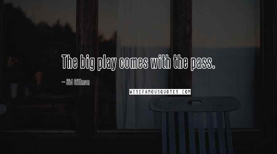 Sid Gillman Quotes: The big play comes with the pass.