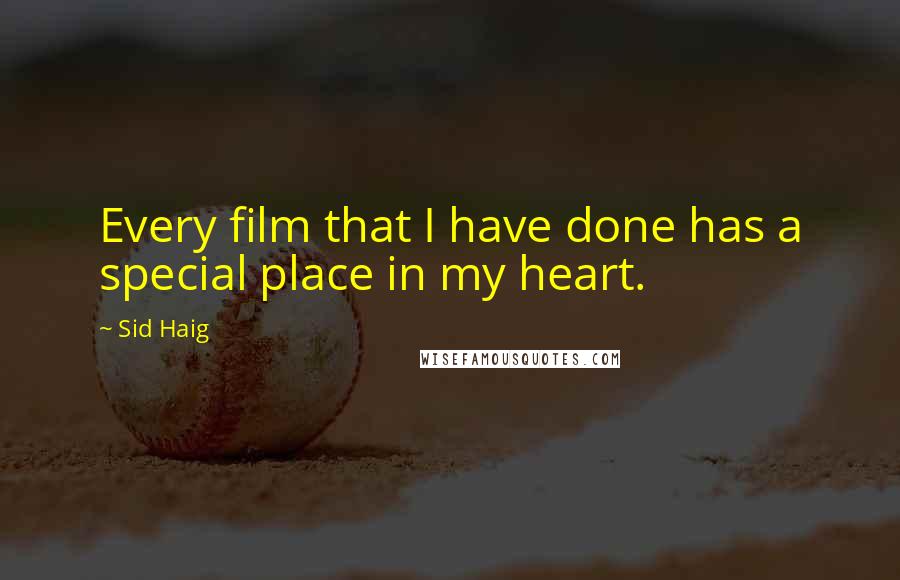 Sid Haig Quotes: Every film that I have done has a special place in my heart.