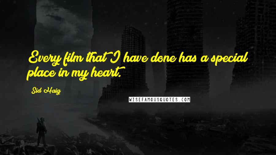 Sid Haig Quotes: Every film that I have done has a special place in my heart.