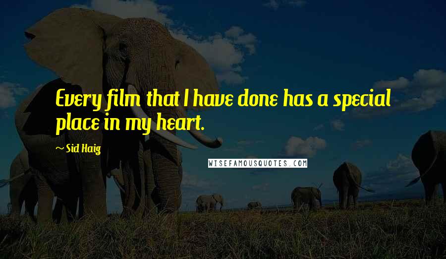 Sid Haig Quotes: Every film that I have done has a special place in my heart.