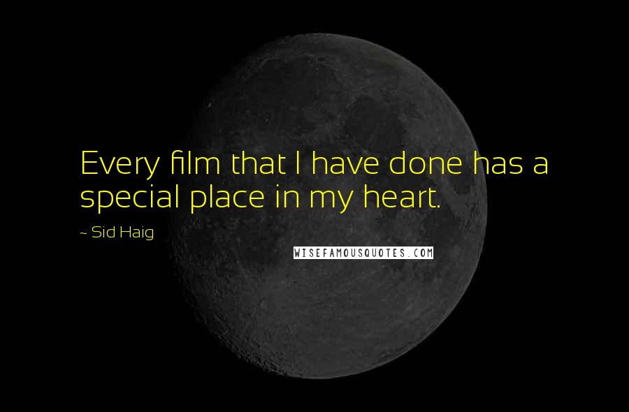 Sid Haig Quotes: Every film that I have done has a special place in my heart.