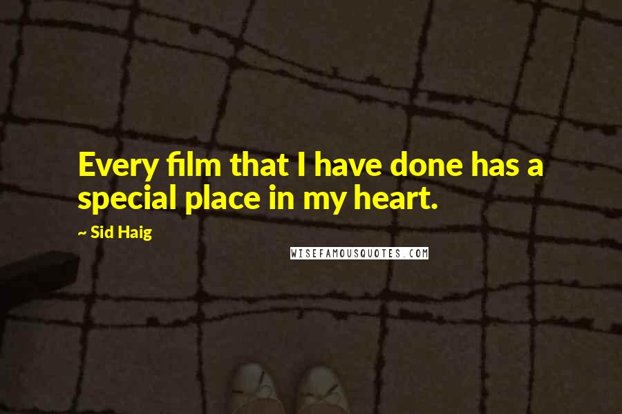 Sid Haig Quotes: Every film that I have done has a special place in my heart.