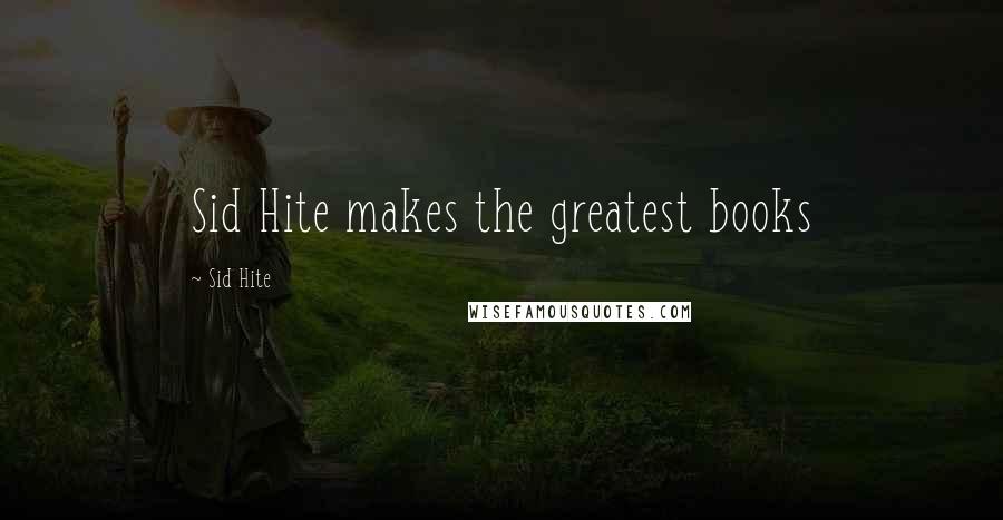 Sid Hite Quotes: Sid Hite makes the greatest books