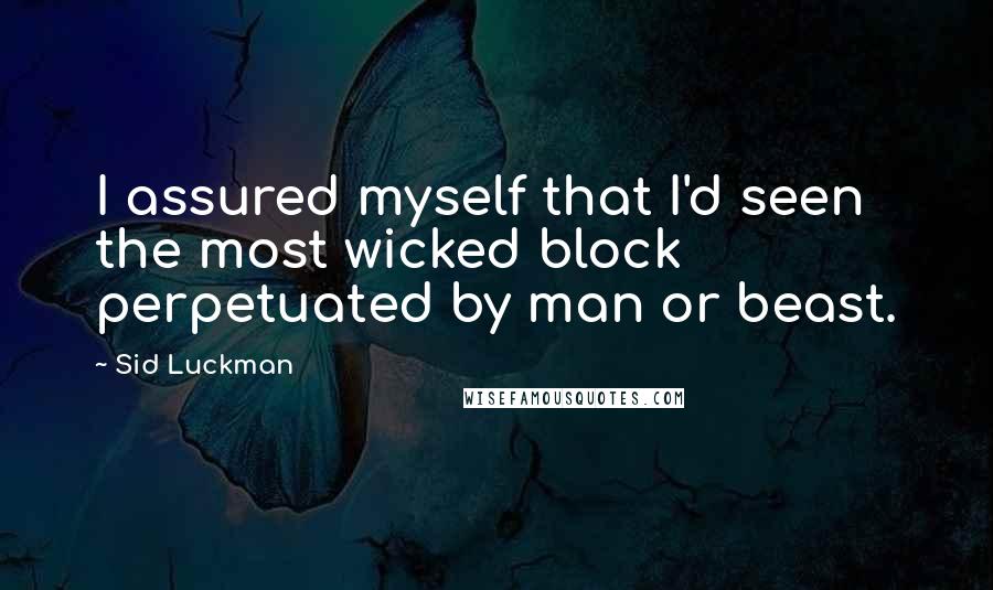 Sid Luckman Quotes: I assured myself that I'd seen the most wicked block perpetuated by man or beast.