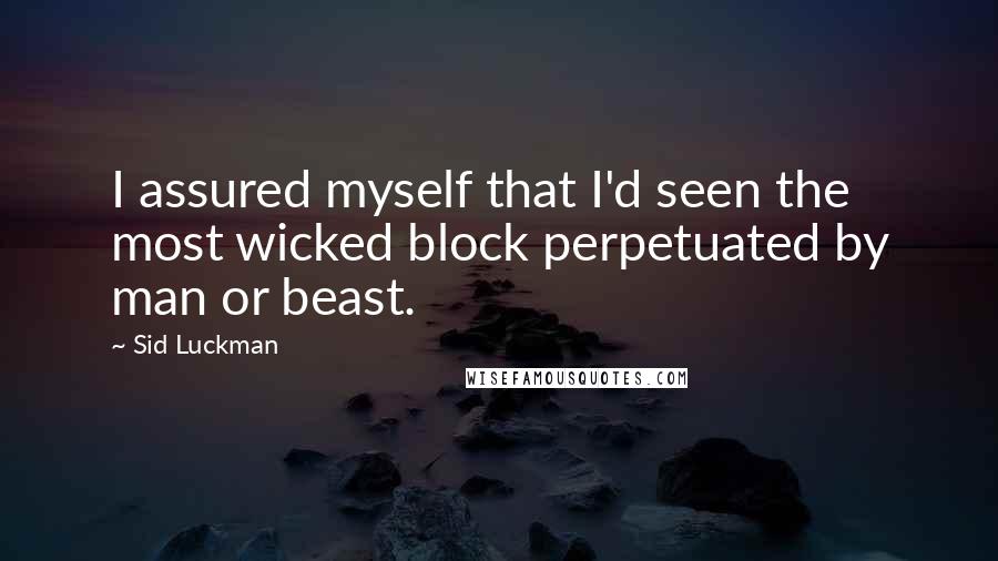 Sid Luckman Quotes: I assured myself that I'd seen the most wicked block perpetuated by man or beast.