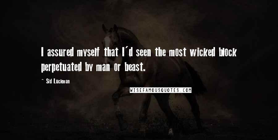 Sid Luckman Quotes: I assured myself that I'd seen the most wicked block perpetuated by man or beast.