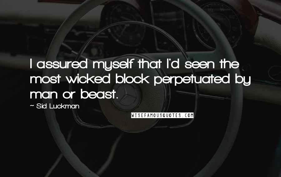 Sid Luckman Quotes: I assured myself that I'd seen the most wicked block perpetuated by man or beast.