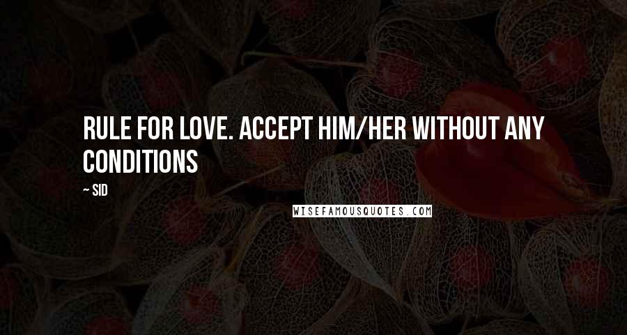 Sid Quotes: Rule for love. Accept him/her without any conditions