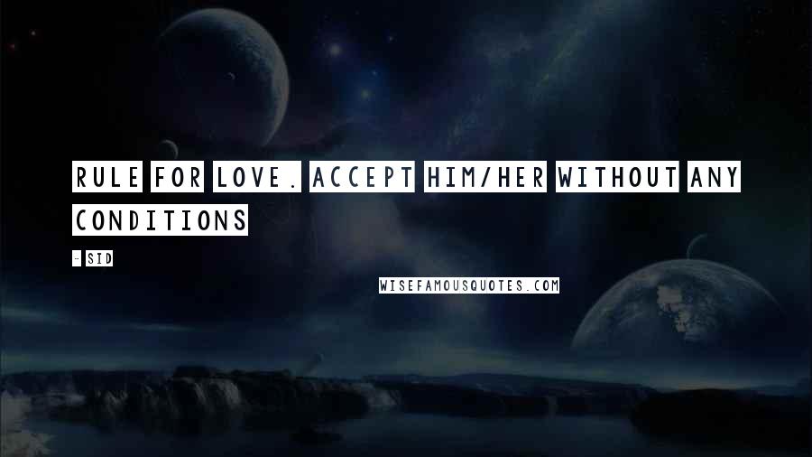 Sid Quotes: Rule for love. Accept him/her without any conditions