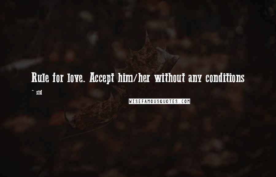 Sid Quotes: Rule for love. Accept him/her without any conditions