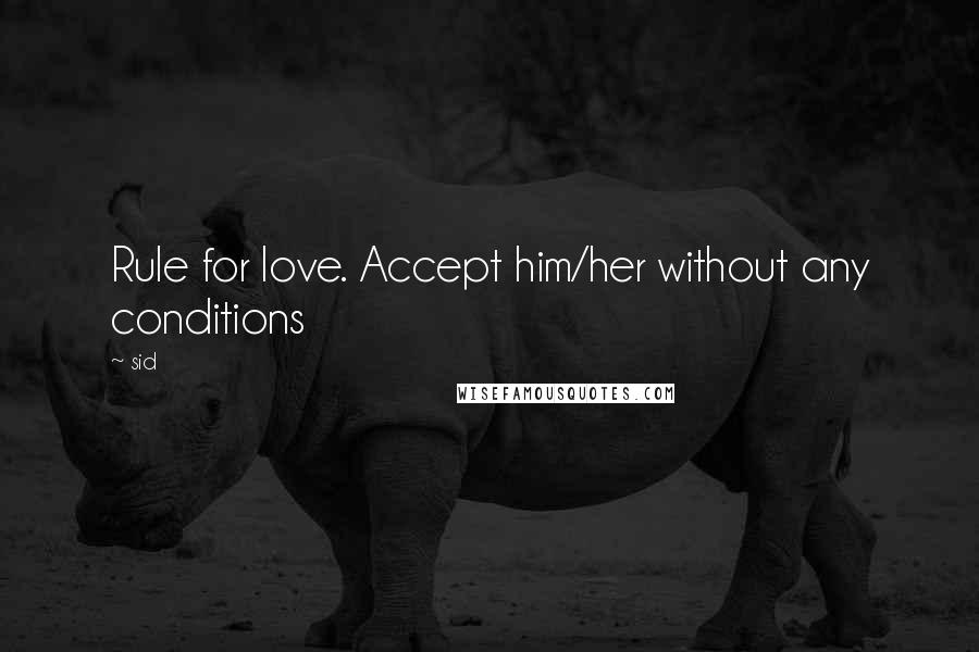 Sid Quotes: Rule for love. Accept him/her without any conditions